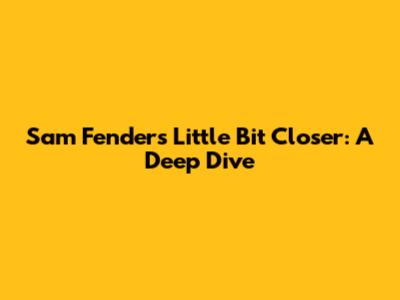 Sam Fender's "Little Bit Closer": A Deep Dive