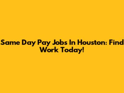Same Day Pay Jobs In Houston: Find Work Today!