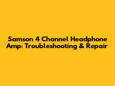 Samson 4 Channel Headphone Amp: Troubleshooting & Repair