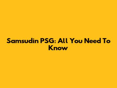 Samsudin PSG: All You Need To Know