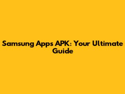 Samsung Apps APK: Your Ultimate Guide