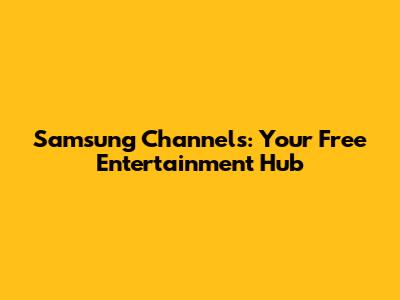 Samsung Channels: Your Free Entertainment Hub