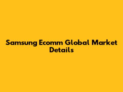 Samsung Ecomm Global Market Details