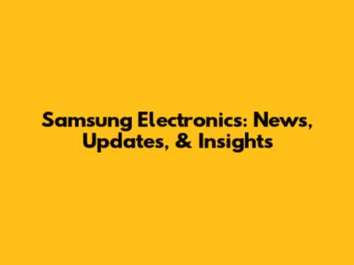 Samsung Electronics: News, Updates, & Insights