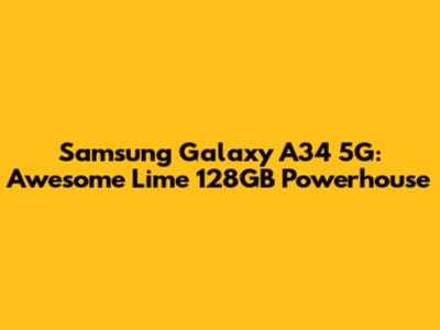 Samsung Galaxy A34 5G: Awesome Lime 128GB Powerhouse