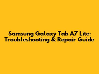 Samsung Galaxy Tab A7 Lite: Troubleshooting & Repair Guide
