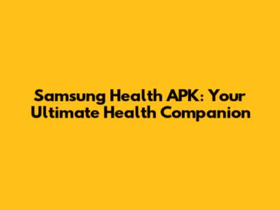 Samsung Health APK: Your Ultimate Health Companion