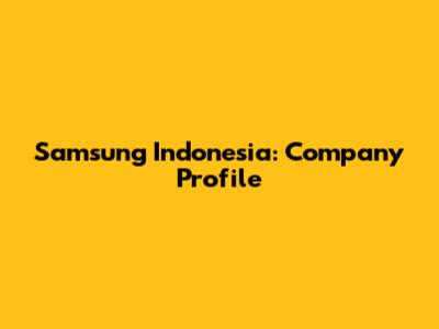 Samsung Indonesia: Company Profile