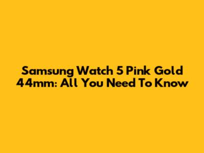 Samsung Watch 5 Pink Gold 44mm: All You Need To Know