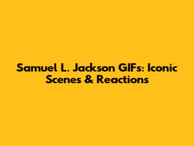 Samuel L. Jackson GIFs: Iconic Scenes & Reactions