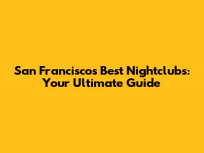 San Francisco's Best Nightclubs: Your Ultimate Guide