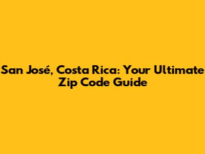 San José, Costa Rica: Your Ultimate Zip Code Guide