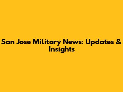 San Jose Military News: Updates & Insights
