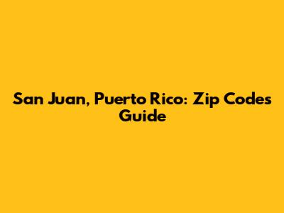 San Juan, Puerto Rico: Zip Codes Guide