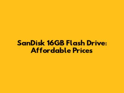 SanDisk 16GB Flash Drive: Affordable Prices