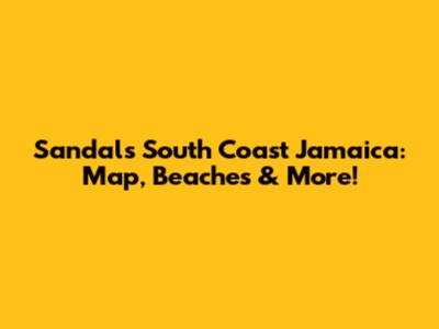 Sandals South Coast Jamaica: Map, Beaches & More!