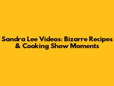Sandra Lee Videos: Bizarre Recipes & Cooking Show Moments