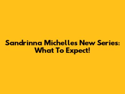 Sandrinna Michelle's New Series: What To Expect!