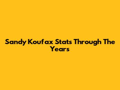 Sandy Koufax Stats Through The Years