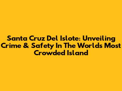 Santa Cruz Del Islote: Unveiling Crime & Safety In The World's Most Crowded Island