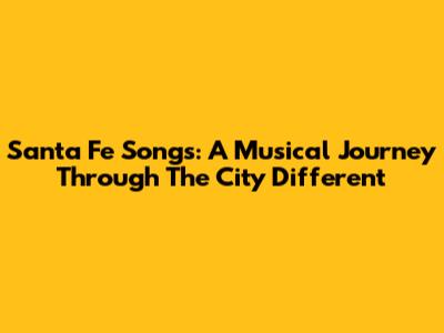 Santa Fe Songs: A Musical Journey Through The City Different