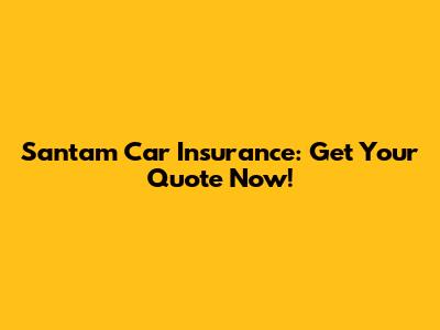 Santam Car Insurance: Get Your Quote Now!