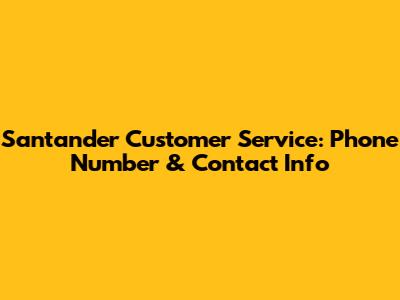 Santander Customer Service: Phone Number & Contact Info