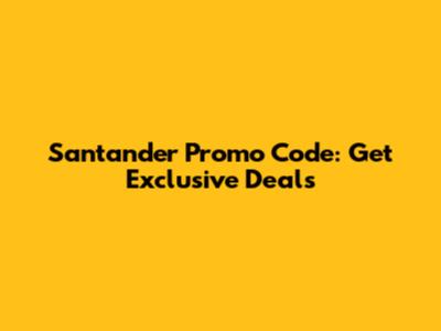 Santander Promo Code: Get Exclusive Deals