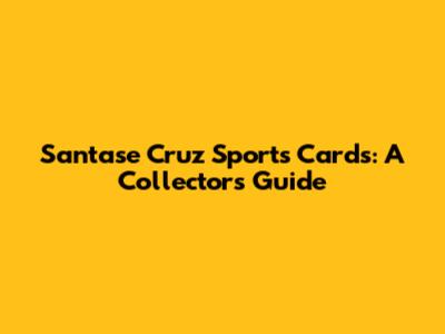 Santase Cruz Sports Cards: A Collector's Guide
