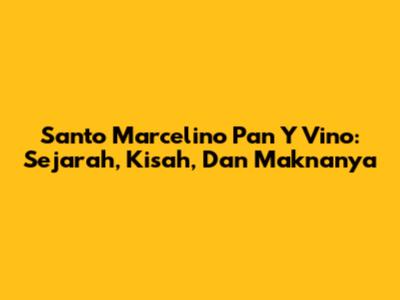 Santo Marcelino Pan Y Vino: Sejarah, Kisah, Dan Maknanya