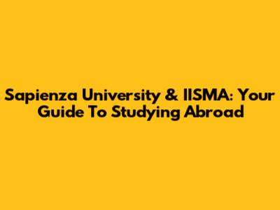 Sapienza University & IISMA: Your Guide To Studying Abroad