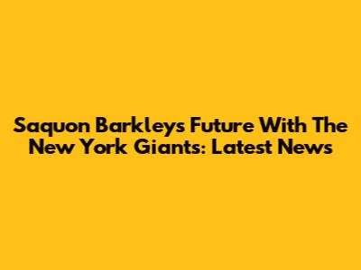 Saquon Barkley's Future With The New York Giants: Latest News
