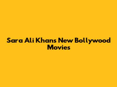 Sara Ali Khan's New Bollywood Movies