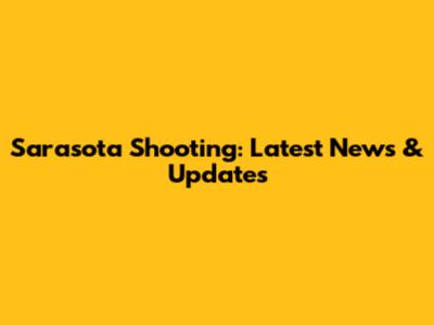 Sarasota Shooting: Latest News & Updates