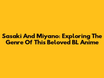 Sasaki And Miyano: Exploring The Genre Of This Beloved BL Anime