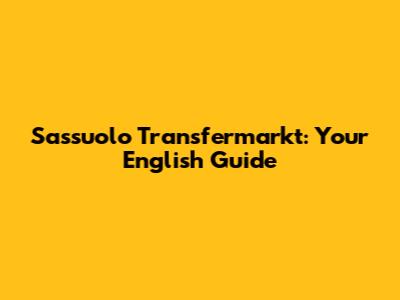Sassuolo Transfermarkt: Your English Guide