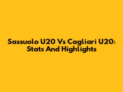 Sassuolo U20 Vs Cagliari U20: Stats And Highlights