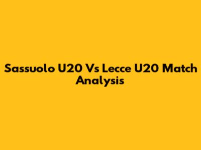 Sassuolo U20 Vs Lecce U20 Match Analysis