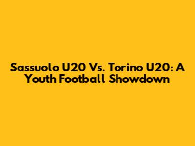 Sassuolo U20 Vs. Torino U20: A Youth Football Showdown