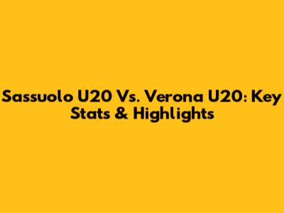 Sassuolo U20 Vs. Verona U20: Key Stats & Highlights