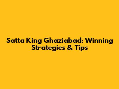 Satta King Ghaziabad: Winning Strategies & Tips