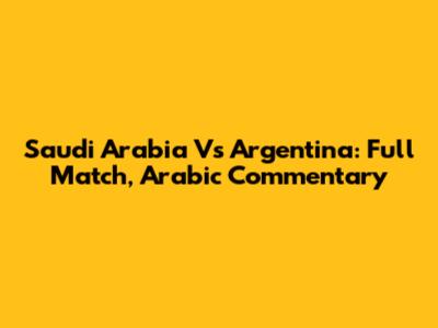 Saudi Arabia Vs Argentina: Full Match, Arabic Commentary