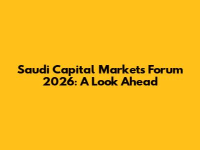 Saudi Capital Markets Forum 2026: A Look Ahead