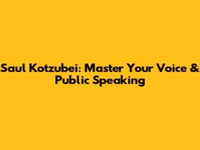 Saul Kotzubei: Master Your Voice & Public Speaking