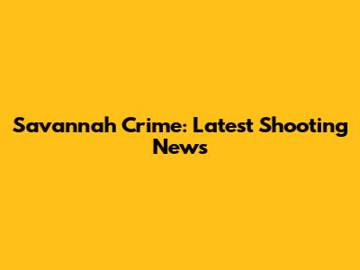Savannah Crime: Latest Shooting News