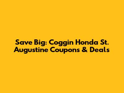 Save Big: Coggin Honda St. Augustine Coupons & Deals