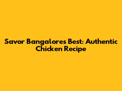 Savor Bangalore's Best: Authentic Chicken Recipe