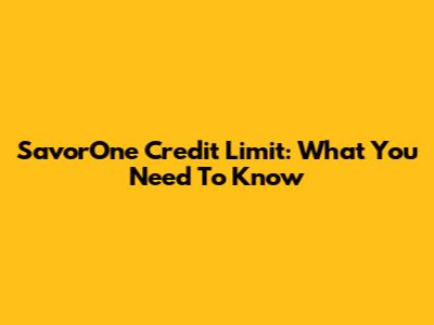 SavorOne Credit Limit: What You Need To Know