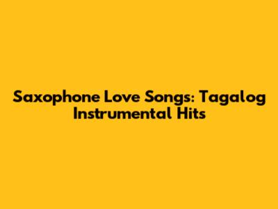 Saxophone Love Songs: Tagalog Instrumental Hits