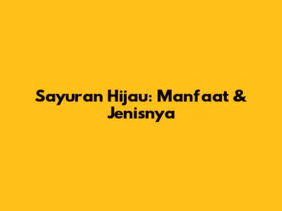 Sayuran Hijau: Manfaat & Jenisnya